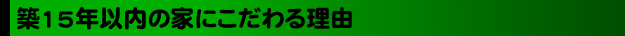 築15年以内の家にこだわる理由