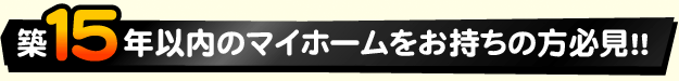 築15年以内のマイホームをお持ちの方必見！！