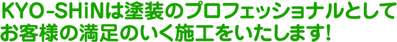 KYO-SHiNは塗装のプロフェッショナルとしてお客様の満足のいく施工をいたします！