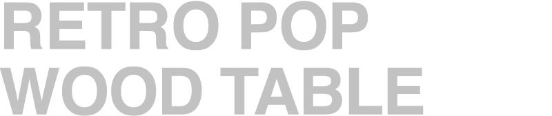 RETRO POP WOOD TABLE
